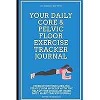 Your Daily Core and Pelvic Floor Exercise Tracker Journal: A 90-Day Plan to a Stronger Core and Pelvic Floor