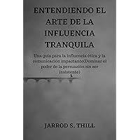 ENTENDIENDO EL ARTE DE LA INFLUENCIA TRANQUILA: Una guía para la influencia ética y la comunicación impactante(Dominar el poder de la persuasión sin ser ... (Thill's books nº 12) (Spanish Edition)