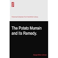 The Potato Murrain and Its Remedy. The Potato Murrain and Its Remedy. Paperback