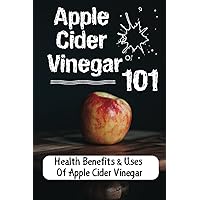 Apple Cider Vinegar 101: Health Benefits & Uses Of Apple Cider Vinegar