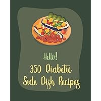 Hello! 350 Diabetic Side Dish Recipes: Best Diabetic Side Dish Cookbook Ever For Beginners [Book 1] Hello! 350 Diabetic Side Dish Recipes: Best Diabetic Side Dish Cookbook Ever For Beginners [Book 1] Paperback Kindle