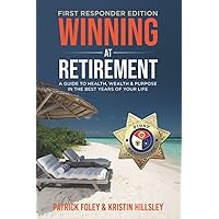 Winning at Retirement (First Responder Edition): A Guide to Health, Wealth & Purpose in the Best Years of Your Life Winning at Retirement (First Responder Edition): A Guide to Health, Wealth & Purpose in the Best Years of Your Life Paperback Kindle