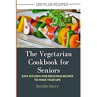 The Vegetarian Cookbook for Seniors: Easy Kitchen and Delicious Recipes to Make Your Life The Vegetarian Cookbook for Seniors: Easy Kitchen and Delicious Recipes to Make Your Life Paperback Kindle Hardcover