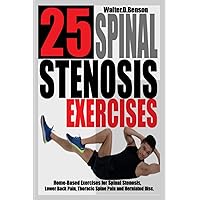25 SPINAL STENOSIS EXERCISES: Home-based Exercises for Spinal Stenosis, Lower Back Pain, Thoracic Spine pain and Herniated Disc. 25 SPINAL STENOSIS EXERCISES: Home-based Exercises for Spinal Stenosis, Lower Back Pain, Thoracic Spine pain and Herniated Disc. Paperback Kindle Hardcover