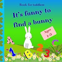 It’s Funny to Find a Bunny. Book for toddlers 1-3 ages: Colorful and surprising book for kids to learn colors, shapes, numbers and letters.