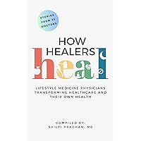 How Healers Heal: Lifestyle Medicine Physicians Transforming Healthcare and Their Own Health How Healers Heal: Lifestyle Medicine Physicians Transforming Healthcare and Their Own Health Kindle Paperback Hardcover