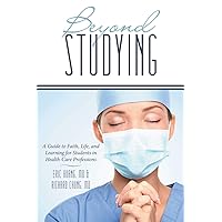 Beyond Studying: A Guide to Faith, Life, and Learning for Students in Health-Care Professions Beyond Studying: A Guide to Faith, Life, and Learning for Students in Health-Care Professions Paperback Kindle Hardcover