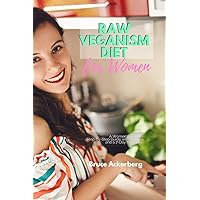 Raw Veganism Diet: A Women’s 4-Week Step-by-Step Guide with Recipes and a 7-Day Meal Plan