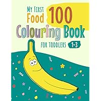 My First 100 Food Colouring Book For Toddlers 1-3: Food to Colour and Learn | Simple & Big Colouring Book For Toddlers and Kids ages 1, 2, 3 & 4 (UK Edition) My First 100 Food Colouring Book For Toddlers 1-3: Food to Colour and Learn | Simple & Big Colouring Book For Toddlers and Kids ages 1, 2, 3 & 4 (UK Edition) Paperback