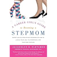 A Career Girl's Guide to Becoming a Stepmom: Expert Advice from Other Stepmoms on How to Juggle Your Job, Your Marriage, and Your New Stepkids A Career Girl's Guide to Becoming a Stepmom: Expert Advice from Other Stepmoms on How to Juggle Your Job, Your Marriage, and Your New Stepkids Paperback Kindle