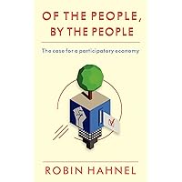 Of the People, By the People: The Case for a Participatory Economy Of the People, By the People: The Case for a Participatory Economy Paperback Kindle