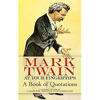 Mark Twain at Your Fingertips: A Book of Quotations Mark Twain at Your Fingertips: A Book of Quotations Paperback Kindle Hardcover