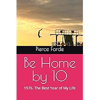 Be Home by 10: 1976. The Best Year of My Life Be Home by 10: 1976. The Best Year of My Life Paperback Kindle