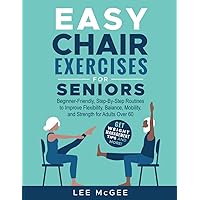 Easy Chair Exercises for Seniors: Beginner-Friendly, Step-By-Step Illustrated Routines to Improve Flexibility, Balance, Mobility, and Strength for Adults Over 60 | Get Weight Management Tips and More! Easy Chair Exercises for Seniors: Beginner-Friendly, Step-By-Step Illustrated Routines to Improve Flexibility, Balance, Mobility, and Strength for Adults Over 60 | Get Weight Management Tips and More! Kindle Paperback