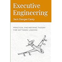Executive Engineering: Practical Engineering Theory for Software Leaders Executive Engineering: Practical Engineering Theory for Software Leaders Paperback Kindle Hardcover