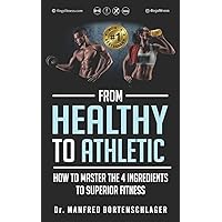 From Healthy to Athletic: How to Master the 4 Ingredients to Superior Fitness From Healthy to Athletic: How to Master the 4 Ingredients to Superior Fitness Paperback Kindle