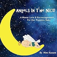 Angels in the NICU: A Moms Love & Encouragement For Her Preemie Baby Angels in the NICU: A Moms Love & Encouragement For Her Preemie Baby Paperback