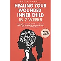 Healing Your Wounded Inner Child in 7 Weeks: A Step-by-Step Toolkit Filled With Concrete Exercises, Practical Tools, and Advanced Techniques for ... Trauma (Cognitive Behavioral Therapy) Healing Your Wounded Inner Child in 7 Weeks: A Step-by-Step Toolkit Filled With Concrete Exercises, Practical Tools, and Advanced Techniques for ... Trauma (Cognitive Behavioral Therapy) Paperback Kindle Hardcover