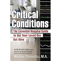 Critical Conditions: The Essential Hospital Guide to Get Your Loved One Out Alive Critical Conditions: The Essential Hospital Guide to Get Your Loved One Out Alive Paperback Kindle