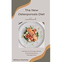 The New Osteoporosis Diet Cookbook: Recipes for Stronger Bones and Osteoporosis Management The New Osteoporosis Diet Cookbook: Recipes for Stronger Bones and Osteoporosis Management Kindle Paperback