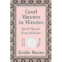 Good Manners in Minutes: Quick Tips for Every Occasion Good Manners in Minutes: Quick Tips for Every Occasion Mass Market Paperback Kindle Paperback