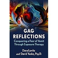 Gag Reflections: Conquering a Fear of Vomit Through Exposure Therapy Gag Reflections: Conquering a Fear of Vomit Through Exposure Therapy Paperback Kindle
