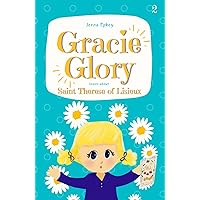Gracie Glory learns about Saint Therese of Lisieux: Catholic chapter book for kids (Gracie Glory And The Saint Stories) Gracie Glory learns about Saint Therese of Lisieux: Catholic chapter book for kids (Gracie Glory And The Saint Stories) Paperback Kindle