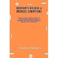 ADDISON'S DISEASE & MEDICAL CONDITIONS: Addison's illness is frequently credited to idiopathic harm by the body's own safe framework, and in agricultural nations most frequently due to tuberculosis. ADDISON'S DISEASE & MEDICAL CONDITIONS: Addison's illness is frequently credited to idiopathic harm by the body's own safe framework, and in agricultural nations most frequently due to tuberculosis. Kindle Paperback
