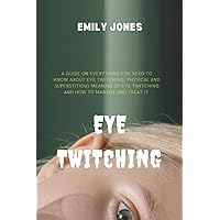 Eye Twitching: A guide on everything you need to know about eye twitching.Physical and superstitious meaning of eye twitching and how to mange and treat it. Eye Twitching: A guide on everything you need to know about eye twitching.Physical and superstitious meaning of eye twitching and how to mange and treat it. Paperback Kindle