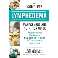The Complete Lymphedema Management and Nutrition Guide: Empowering Strategies, Supporting Recipes and Therapeutic Exercises The Complete Lymphedema Management and Nutrition Guide: Empowering Strategies, Supporting Recipes and Therapeutic Exercises Paperback