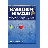 Magnesium Miracles: The Gateway of Optimal Health (Vitamins and Supplements for Alternative Medicine) Magnesium Miracles: The Gateway of Optimal Health (Vitamins and Supplements for Alternative Medicine) Paperback Kindle