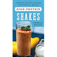 High-Protein Shakes: Strength-Building Recipes for Everyday Health High-Protein Shakes: Strength-Building Recipes for Everyday Health Paperback Kindle