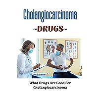 Cholangiocarcinoma Drugs: What Drugs Are Good For Cholangiocarcinoma