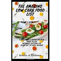 The Amazing low carb food list: A beginner’s guide on real food to eat without getting fat. Plus eat to lose weight The Amazing low carb food list: A beginner’s guide on real food to eat without getting fat. Plus eat to lose weight Paperback Kindle