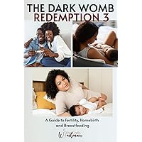 The Dark Womb Redemption 3: A Guide to Fertility, Homebirth and Breastfeeding The Dark Womb Redemption 3: A Guide to Fertility, Homebirth and Breastfeeding Paperback Kindle