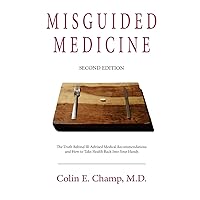 Misguided Medicine: Second Edition: The truth behind ill-advised medical recommendations and how to take health back into your hands Misguided Medicine: Second Edition: The truth behind ill-advised medical recommendations and how to take health back into your hands Paperback Kindle Mass Market Paperback