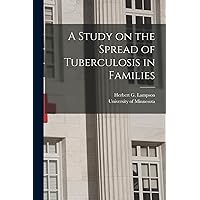 A Study on the Spread of Tuberculosis in Families A Study on the Spread of Tuberculosis in Families Paperback Hardcover