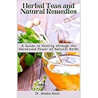 Herbal Teas and Natural Remedies: A Guide to Healing through the Harnessed Power of Natural Herbs