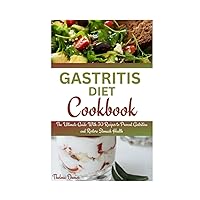 GASTRITIS DIET COOKBOOK: The Ultimate Guide With 30 Recipes to Prevent Gastritis and Restore Stomach Health