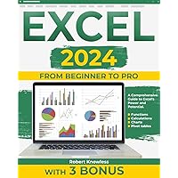 Excel 2024: From Beginner to Pro- A Comprehensive Guide to Excel`s Power and Potential. Functions, Calculations, Charts, Pivot tables. With 3 Bonus Excel 2024: From Beginner to Pro- A Comprehensive Guide to Excel`s Power and Potential. Functions, Calculations, Charts, Pivot tables. With 3 Bonus Paperback Kindle