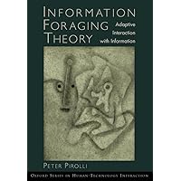 Information Foraging Theory: Adaptive Interaction with Information (Human Technology Interaction Series) Information Foraging Theory: Adaptive Interaction with Information (Human Technology Interaction Series) Paperback Kindle Hardcover