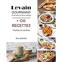 Levain gourmand: Comment le faire maison + 120 Recettes faciles et variées (French Edition)
