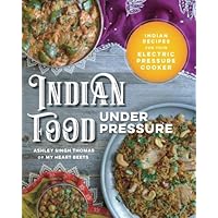 Indian Food Under Pressure: Authentic Indian Recipes for Your Electric Pressure Cooker Indian Food Under Pressure: Authentic Indian Recipes for Your Electric Pressure Cooker Paperback Kindle