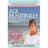 Age Beautifully: The Ultimate Women's Guide to Glowing Skin, A Healthy Body, and Sustainable Energy Age Beautifully: The Ultimate Women's Guide to Glowing Skin, A Healthy Body, and Sustainable Energy Kindle Paperback
