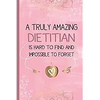A Truly Amazing Dietitian is Hard to Find and Impossible to Forget: Dietitian Notebook and Journal for Women, Perfect for Appreciation Gifts, Thank ... Happy Birthday (Present Idea for Dietitians)