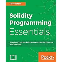Solidity Programming Essentials: A beginner's guide to build smart contracts for Ethereum and blockchain Solidity Programming Essentials: A beginner's guide to build smart contracts for Ethereum and blockchain Paperback Kindle