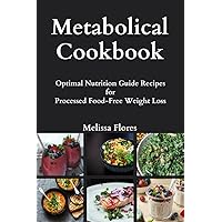 Metabolical Cookbook : Optimal Nutrition Guide Recipes for Processed Food-Free Weight Loss Metabolical Cookbook : Optimal Nutrition Guide Recipes for Processed Food-Free Weight Loss Kindle Hardcover Paperback