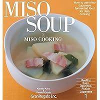 Miso Soup ＆ Miso Cooking: How to use Miso: Japanese fermented food for daily cooking (Healthy, Easy, Delicious, Fusion Japanese)