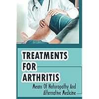 Treatments For Arthritis: Means Of Naturopathy And Alternative Medicine