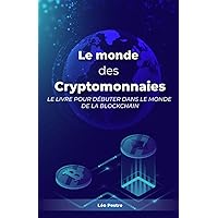 Le monde des Cryptomonnaies: Le livre pour débuter dans le monde de la blockchain (French Edition) Le monde des Cryptomonnaies: Le livre pour débuter dans le monde de la blockchain (French Edition) Kindle Paperback